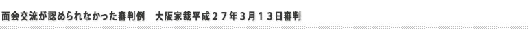 面会交流が認められなかった審判例　大阪家裁平成２７年３月１３日審判