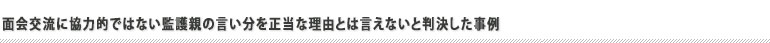 面会交流に協力的ではない監護親の言い分を正当な理由とは言えないと判決した事例