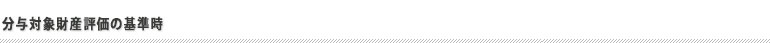 分与対象財産評価の基準時